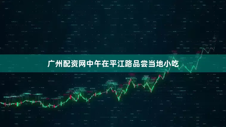 广州配资网中午在平江路品尝当地小吃