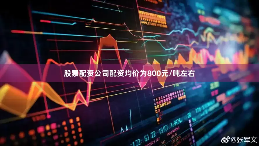 股票配资公司配资均价为800元/吨左右