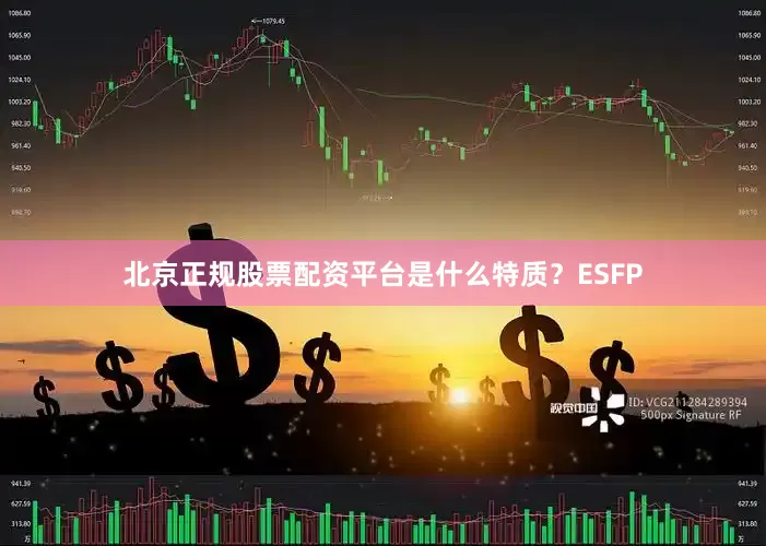 北京正规股票配资平台是什么特质？ESFP