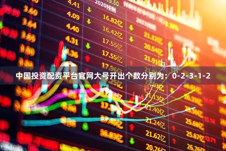 中国投资配资平台官网大号开出个数分别为:0-2-3-1-2