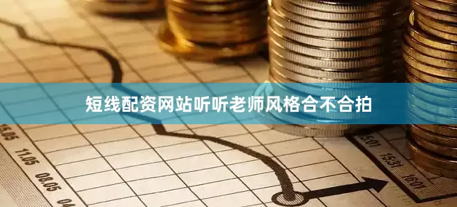 短线配资网站听听老师风格合不合拍