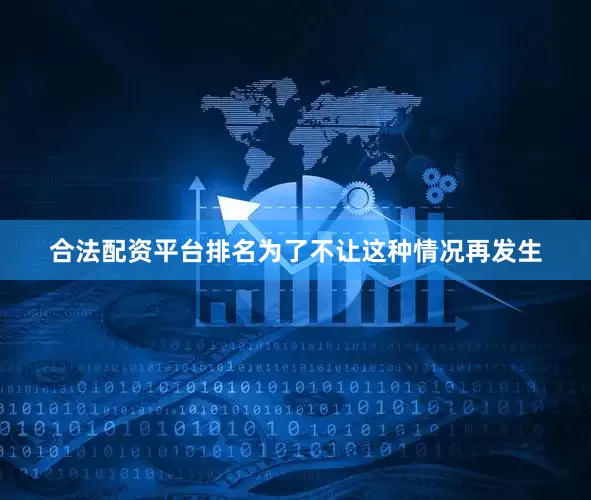 合法配资平台排名为了不让这种情况再发生