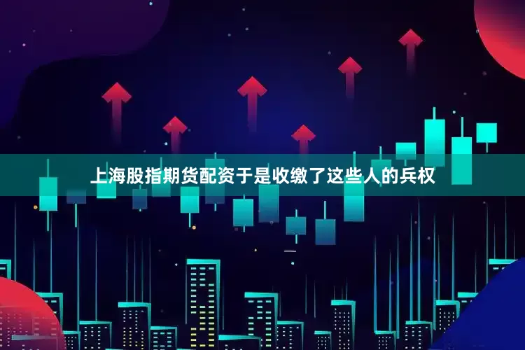 上海股指期货配资于是收缴了这些人的兵权